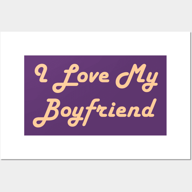 I Love My Boyfriend Wall Art by TheArtism